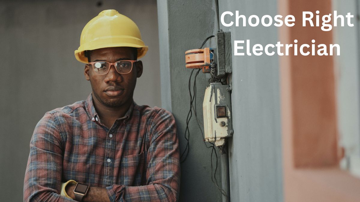 How to Choose the Right Electrician for Your Needs